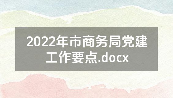 2022年市商务局党建工作要点.docx