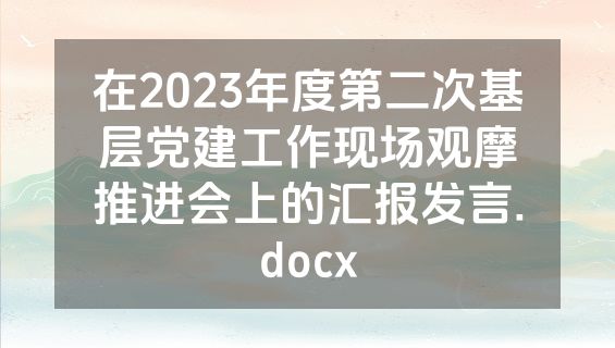 在2023年度第二次基层党建工作现场观摩推进会上的汇报发言.docx