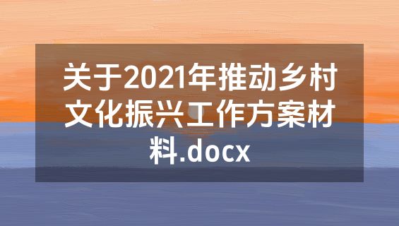 关于2021年推动乡村文化振兴工作方案材料.docx