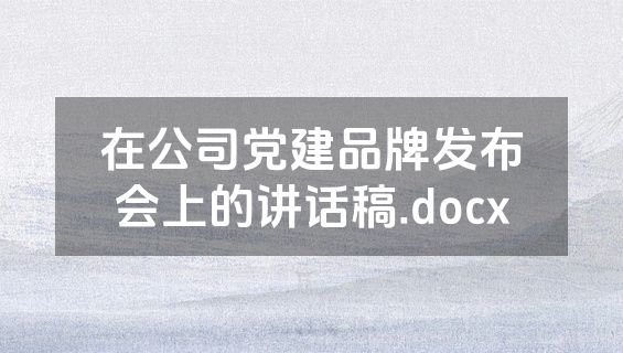 在公司党建品牌发布会上的讲话稿.docx