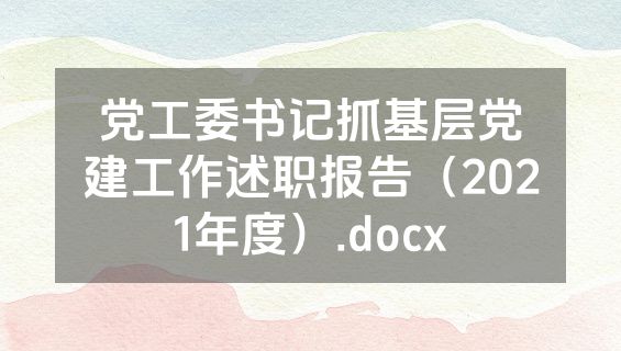 党工委书记抓基层党建工作述职报告（2021年度）.docx