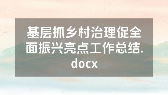 基层抓乡村治理促全面振兴亮点工作总结.docx