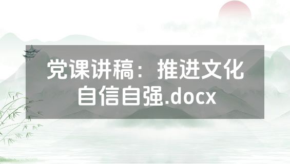 党课讲稿：推进文化自信自强.docx