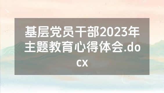 基层党员干部2023年主题教育心得体会.docx