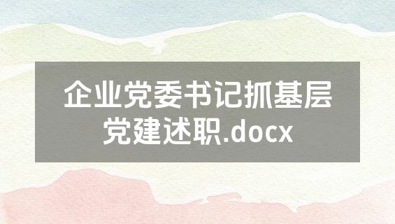 企业党委书记抓基层党建述职.docx