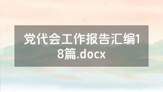 党代会工作报告汇编18篇.docx