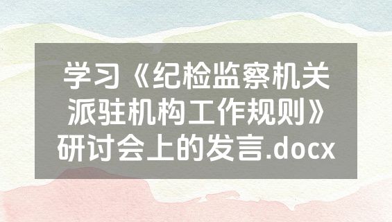 学习《纪检监察机关派驻机构工作规则》研讨会上的发言.docx