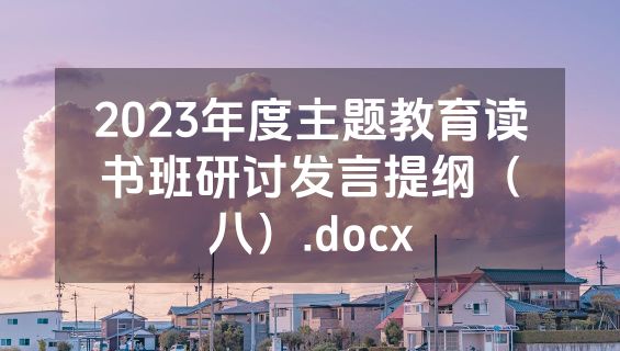 2023年度主题教育读书班研讨发言提纲（八）.docx