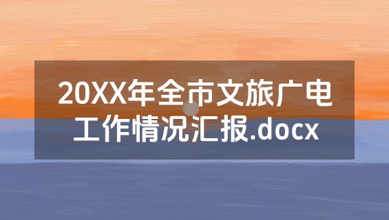 20XX年全市文旅广电工作情况汇报.docx
