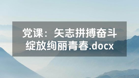 党课：矢志拼搏奋斗绽放绚丽青春.docx