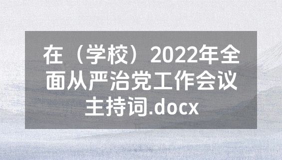 在（学校）2022年全面从严治党工作会议主持词.docx