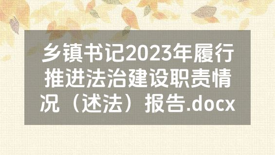乡镇书记2023年履行推进法治建设职责情况（述法）报告.docx