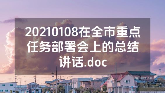 20210108在全市重点任务部署会上的总结讲话.doc