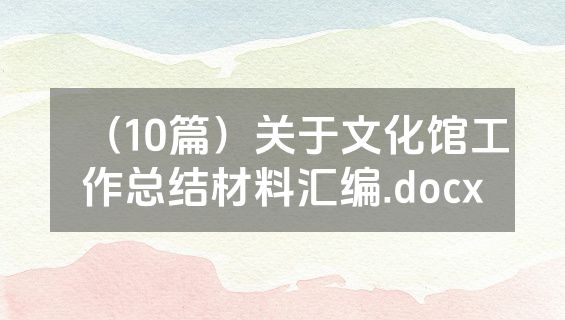 （10篇）关于文化馆工作总结材料汇编.docx