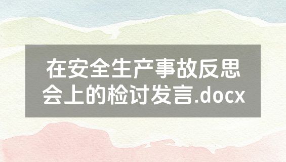 在安全生产事故反思会上的检讨发言.docx