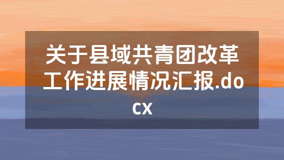 关于县域共青团改革工作进展情况汇报.docx