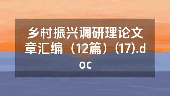 乡村振兴调研理论文章汇编（12篇）(17).doc