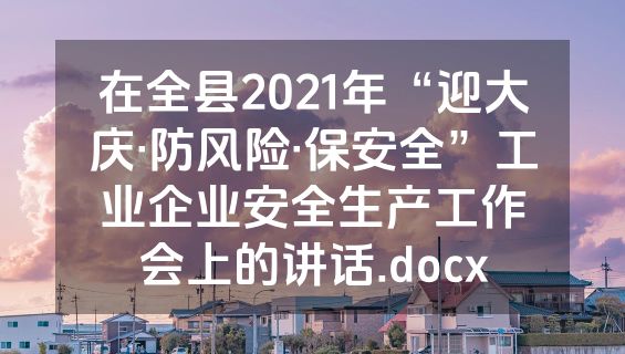 在全县2021年“迎大庆·防风险·保安全”工业企业安全生产工作会上的讲话.docx