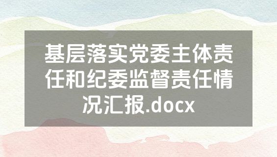 基层落实党委主体责任和纪委监督责任情况汇报.docx
