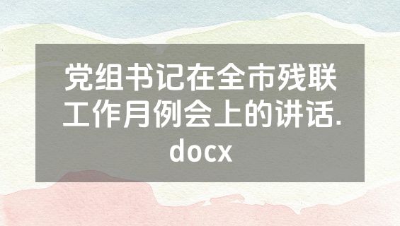党组书记在全市残联工作月例会上的讲话.docx
