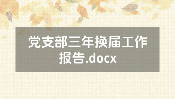 党支部三年换届工作报告.docx