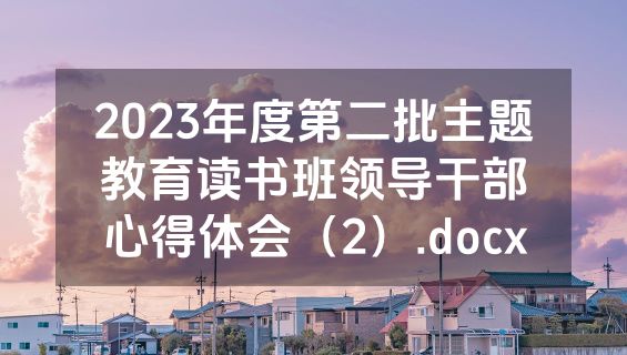 2023年度第二批主题教育读书班领导干部心得体会（2）.docx
