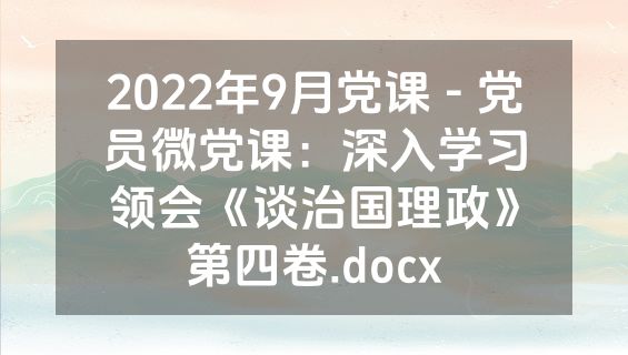 2022年9月党课 - 党员微党课：深入学习领会《谈治国理政》第四卷.docx