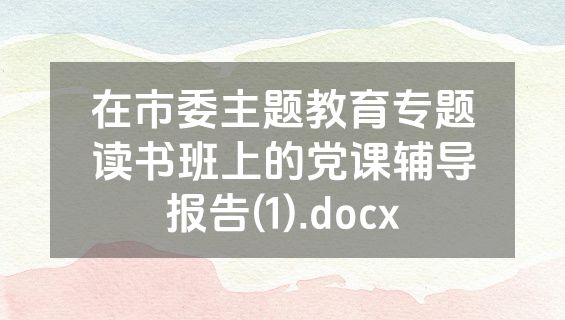 在市委主题教育专题读书班上的党课辅导报告(1).docx