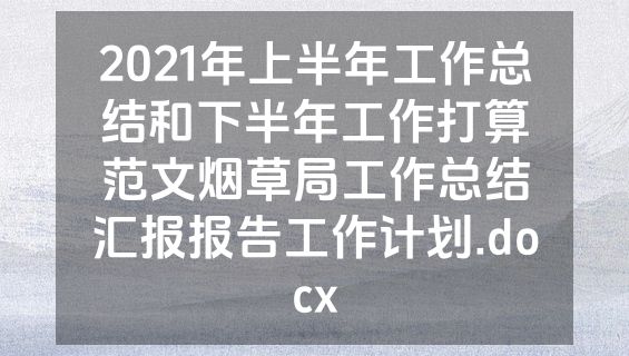2021年上半年工作总结和下半年工作打算范文烟草局工作总结汇报报告工作计划.docx