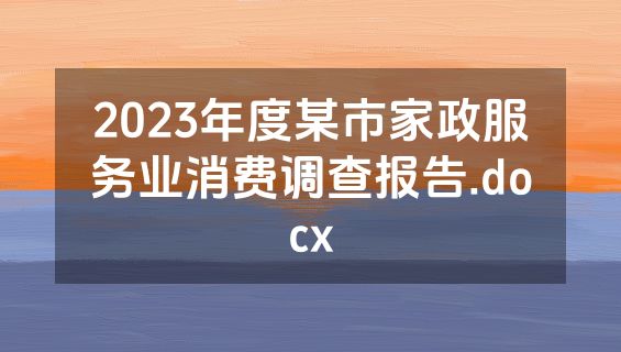 2023年度某市家政服务业消费调查报告.docx