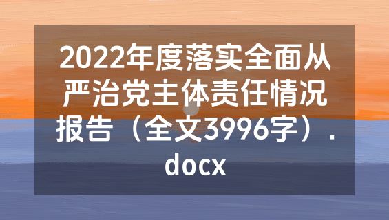 2022年度落实全面从严治党主体责任情况报告（全文3996字）.docx