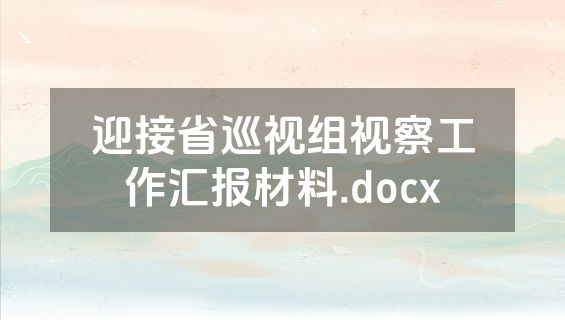 迎接省巡视组视察工作汇报材料.docx