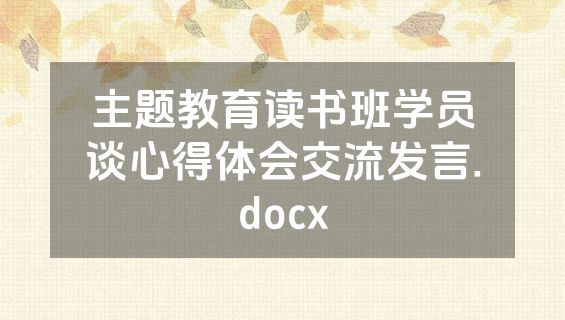主题教育读书班学员谈心得体会交流发言.docx