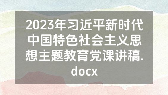 2023年习近平新时代中国特色社会主义思想主题教育党课讲稿.docx