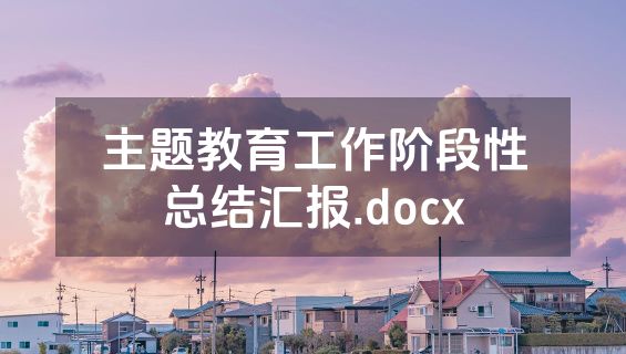 主题教育工作阶段性总结汇报.docx