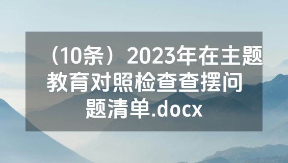 （10条）2023年在主题教育对照检查查摆问题清单.docx