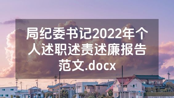 局纪委书记2022年个人述职述责述廉报告范文.docx