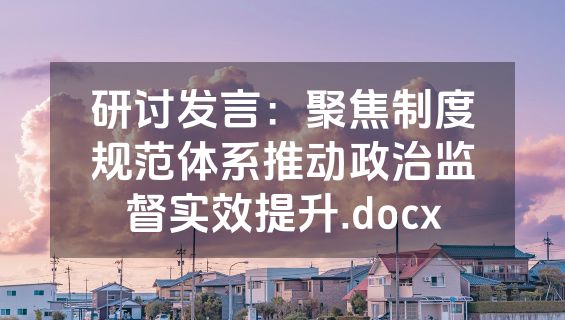 研讨发言：聚焦制度规范体系推动政治监督实效提升.docx