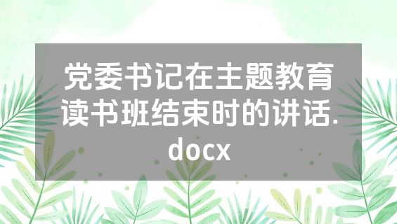 党委书记在主题教育读书班结束时的讲话.docx