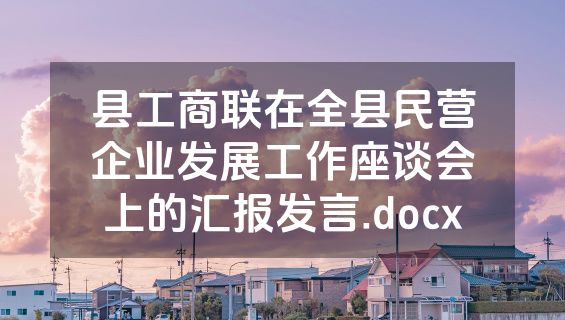 县工商联在全县民营企业发展工作座谈会上的汇报发言.docx
