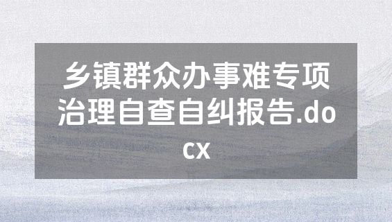 乡镇群众办事难专项治理自查自纠报告.docx