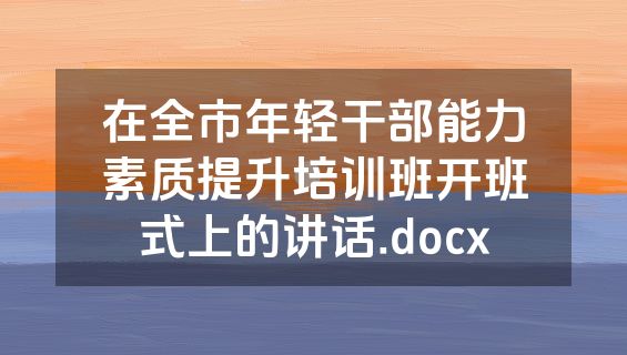 在全市年轻干部能力素质提升培训班开班式上的讲话.docx