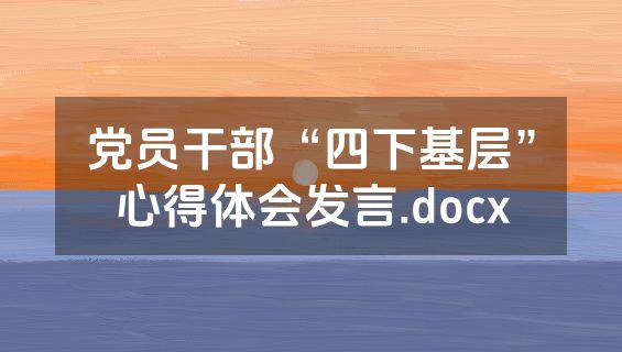 党员干部“四下基层”心得体会发言.docx
