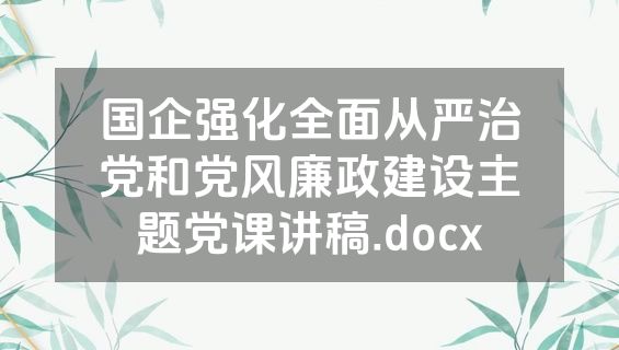 国企强化全面从严治党和党风廉政建设主题党课讲稿.docx