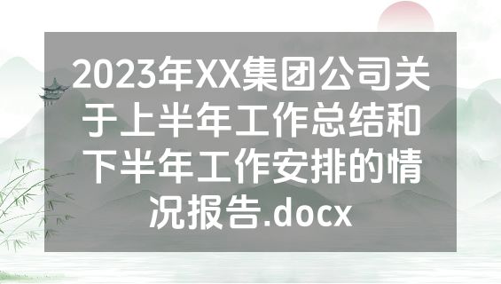 2023年XX集团公司关于上半年工作总结和下半年工作安排的情况报告.docx