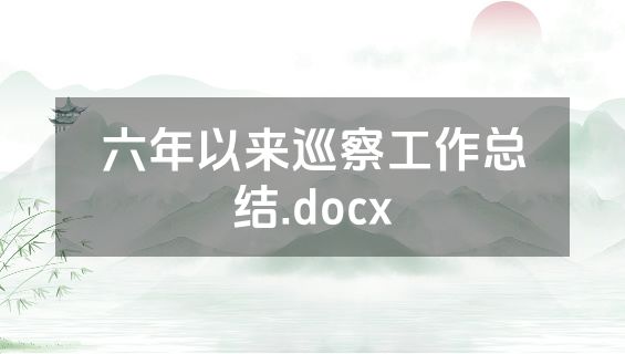 六年以来巡察工作总结.docx