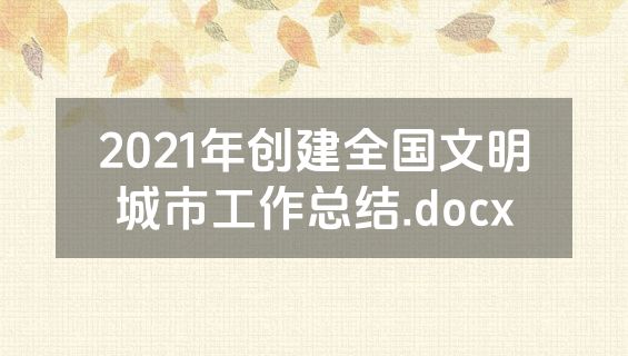 2021年创建全国文明城市工作总结.docx