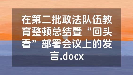 在第二批政法队伍教育整顿总结暨“回头看”部署会议上的发言.docx