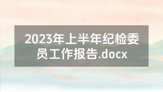 2023年上半年纪检委员工作报告.docx