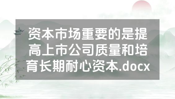 资本市场重要的是提高上市公司质量和培育长期耐心资本.docx